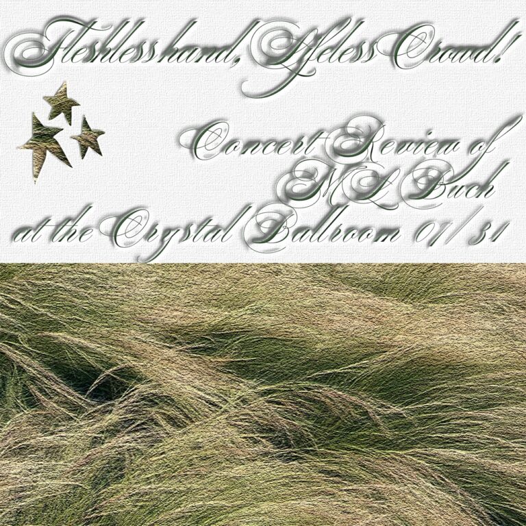 Fleshless hand, Lifeless Crowd! Concert Review of ML Buch at the Crystal Ballroom 07/31